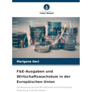 Geci, Marigona F&E-Ausgaben und Wirtschaftswachstum in der Europäischen Union: Die Beziehung zwischen BIP-Wachstum und Forschung und Entwicklung in den EU-Ländern Geci, Marigona F&E-Ausgaben und Wirtschaftswachstum in der Europäischen Union: Die Beziehung zwischen BIP-Wachstum und Forschung und Entwicklung in den EU-Ländern