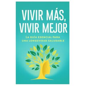 Ernesto di lione, Fernando Vivir mas, Vivir mejor: La guía esencial para una Longevidad saludable (Ayúdate a Ayudarte) Ernesto di lione, Fernando Vivir mas, Vivir mejor: La guía esencial para una Longevidad saludable (Ayúdate a Ayudarte)