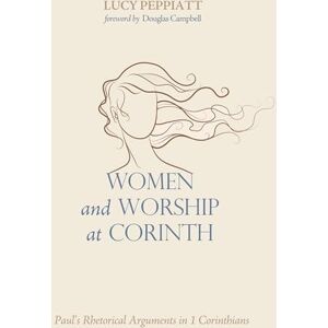 Peppiatt, Lucy Women and Worship at Corinth: Paul's Rhetorical Arguments in 1 Corinthians Peppiatt, Lucy Women and Worship at Corinth: Paul's Rhetorical Arguments in 1 Corinthians
