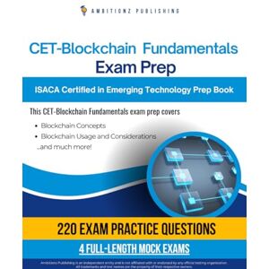 Publishing, Ambitionz CET Blockchain Fundamentals Exam Prep: 220 Updated Questions, 4 Full-Length Mock Exams, Proven Strategies, And Tips For ISACA Certified In Emerging Technology: Blockchain Fundamentals Publishing, Ambitionz CET Blockchain Fundamentals Exam Prep: 220 Updated Questions, 4 Full-Length Mock Exams, Proven Strategies, And Tips For ISACA Certified In Emerging Technology: Blockchain Fundamentals