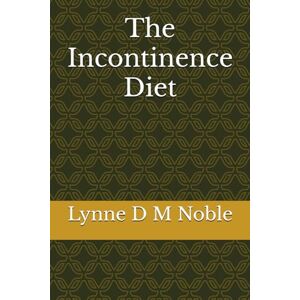 Noble, Lynne D M The Incontinence Diet Noble, Lynne D M The Incontinence Diet