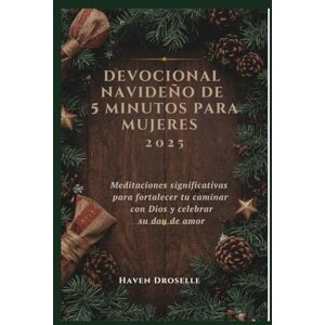 Droselle, Haven DEVOCIONAL NAVIDEÑO DE 5 MINUTOS PARA MUJERES: Meditaciones significativas para fortalecer tu caminar con Dios y celebrar su don de amor Droselle, Haven DEVOCIONAL NAVIDEÑO DE 5 MINUTOS PARA MUJERES: Meditaciones significativas para fortalecer tu caminar con Dios y celebrar su don de amor