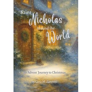 Zannetti, Gina M Saint Nicholas Around the World: An Advent Journey to Christmas Zannetti, Gina M Saint Nicholas Around the World: An Advent Journey to Christmas