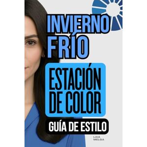 Melga, Laia Invierno Frío Estación de Color de Colorimetría: Guía de Estilo para Vestir Melga, Laia Invierno Frío Estación de Color de Colorimetría: Guía de Estilo para Vestir