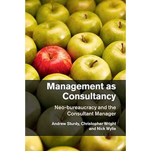 Sturdy, Andrew Management as Consultancy: Neo-bureaucracy and the Consultant Manager Sturdy, Andrew Management as Consultancy: Neo-bureaucracy and the Consultant Manager