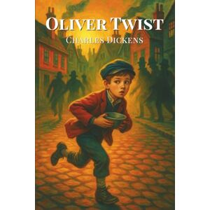 Dickens, Charles Oliver Twist: The Classic Tale of Orphans, Thieves, and Survival in Victorian London Dickens, Charles Oliver Twist: The Classic Tale of Orphans, Thieves, and Survival in Victorian London