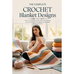 George, Colin The Complete Modern Crochet Blanket Designs: 100 mix-and-match stripe patterns for creating textured, layered, and endlessly customizable handmade throws George, Colin The Complete Modern Crochet Blanket Designs: 100 mix-and-match stripe patterns for creating textured, layered, and endlessly customizable handmade throws