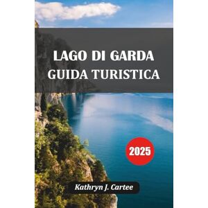Cartee, Kathryn J. LAGO DI GARDA GUIDA TURISTICA 2025: Esplora il pittoresco Lago di Garda in Italia: i migliori itinerari, le gemme nascoste, il cibo locale e i consigli di viaggio degli esperti Cartee, Kathryn J. LAGO DI GARDA GUIDA TURISTICA 2025: Esplora il pittoresco Lago di Garda in Italia: i migliori itinerari, le gemme nascoste, il cibo locale e i consigli di viaggio degli esperti