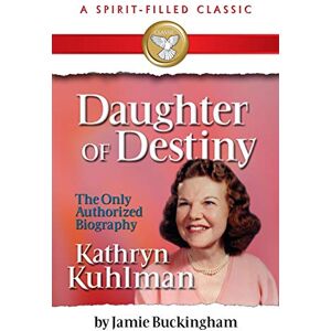 Buckingham, Jamie Daughter of Destiny: Kathryn Kuhlman: A Spirit Filled Classic Buckingham, Jamie Daughter of Destiny: Kathryn Kuhlman: A Spirit Filled Classic