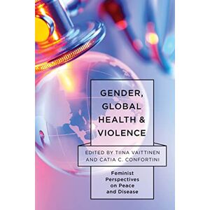 Rowman & Littlefield Publishers Gender, Global Health, and Violence: Feminist Perspectives on Peace and Disease (Feminist Studies on Peace, Justice, and Violence) Rowman & Littlefield Publishers Gender, Global Health, and Violence: Feminist Perspectives on Peace and Disease (Feminist Studies on Peace, Justice, and Violence)