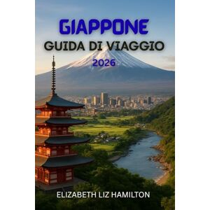 LIZ HAMILTON, ELIZABETH GUIDA TURISTICA DEL GIAPPONE 2026: Scopri il Giappone oltre la mappa turistica: la guida completa del 2026 alla cultura, alla cucina e alle connessioni LIZ HAMILTON, ELIZABETH GUIDA TURISTICA DEL GIAPPONE 2026: Scopri il Giappone oltre la mappa turistica: la guida completa del 2026 alla cultura, alla cucina e alle connessioni