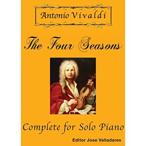 Vivaldi, Antonio Antonio Vivaldi The Four Seasons, Complete: for Solo Piano Vivaldi, Antonio Antonio Vivaldi The Four Seasons, Complete: for Solo Piano