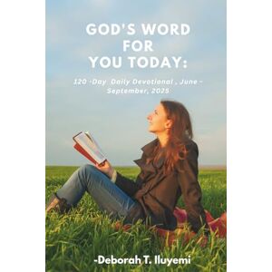 Iluyemi, Deborah T God's Word for you today; 120 -Day Daily Devotional, June-September 2025 Iluyemi, Deborah T God's Word for you today; 120 -Day Daily Devotional, June-September 2025