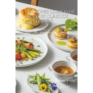 Beaulieu, Adrien L. Versiones Ligeras de Grandes Clásicos (150 Recetas): El Arte Francés del Plato Principal Volumen Cuatro Beaulieu, Adrien L. Versiones Ligeras de Grandes Clásicos (150 Recetas): El Arte Francés del Plato Principal Volumen Cuatro