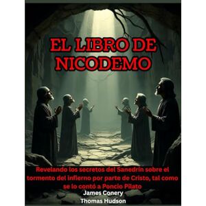 Hudson, Thomas El libro de Nicodemo: Revelando los secretos del Sanedrín sobre el tormento del infierno por parte de Cristo, tal como se lo contó a Poncio Pilato Hudson, Thomas El libro de Nicodemo: Revelando los secretos del Sanedrín sobre el tormento del infierno por parte de Cristo, tal como se lo contó a Poncio Pilato