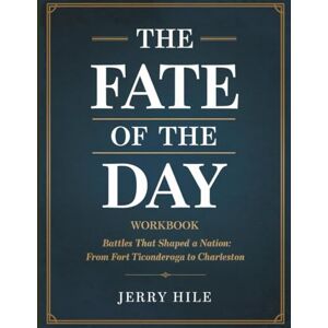 Hile, Jerry The Fate Of The Day Workbook: Battles That Shaped a Nation: From Fort Ticonderoga to Charleston Hile, Jerry The Fate Of The Day Workbook: Battles That Shaped a Nation: From Fort Ticonderoga to Charleston