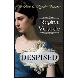 Velarde, Regina Despised: A Pride and Prejudice Variation Velarde, Regina Despised: A Pride and Prejudice Variation