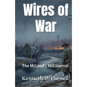 Parnell, Kenneth D. Wires of War: The McLeod's Mill Journal Parnell, Kenneth D. Wires of War: The McLeod's Mill Journal