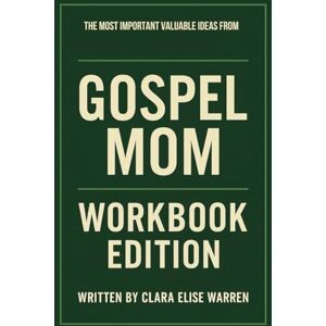Elise Warren, Clara The Most Important Valuable Ideas from Gospel Mom Workbook Edition Elise Warren, Clara The Most Important Valuable Ideas from Gospel Mom Workbook Edition