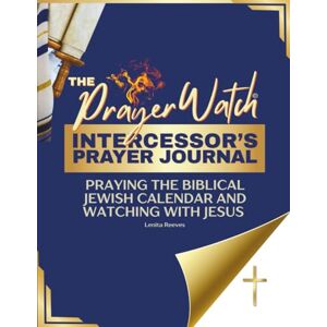 Reeves, Lenita The Prayer Watch Intercessor’s Journal: Praying the Biblical Jewish Calendar and Watching With Jesus: (Prayer Journal for Women and Men): 2 Reeves, Lenita The Prayer Watch Intercessor’s Journal: Praying the Biblical Jewish Calendar and Watching With Jesus: (Prayer Journal for Women and Men): 2