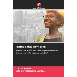 Pierre, Yassa Saindo das Sombras: Duplicar o PIB da RDC em 10 anos, integrando a economia informal num modelo inclusivo e sustentável Pierre, Yassa Saindo das Sombras: Duplicar o PIB da RDC em 10 anos, integrando a economia informal num modelo inclusivo e sustentável