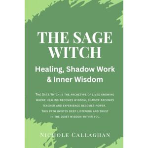 Callaghan, Nichole The Sage Witch: Healing, Shadow Work & Inner Wisdom: The Sage Witch is the archetype of lived knowing—where healing becomes wisdom, shadow becomes ... (The Archetypes of the Witches Reborn Series) Callaghan, Nichole The Sage Witch: Healing, Shadow Work & Inner Wisdom: The Sage Witch is the archetype of lived knowing—where healing becomes wisdom, shadow becomes ... (The Archetypes of the Witches Reborn Series)