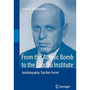 Khalatnikov, Isaak M. From the Atomic Bomb to the Landau Institute: Autobiography. Top Non-Secret Khalatnikov, Isaak M. From the Atomic Bomb to the Landau Institute: Autobiography. Top Non-Secret