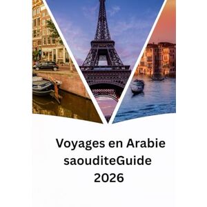 Jack, Alex Voyages en Arabie saoudite Guide 2026: L'Arabie saoudite au-delà du pétrole : culture, nature et vision 2030 Jack, Alex Voyages en Arabie saoudite Guide 2026: L'Arabie saoudite au-delà du pétrole : culture, nature et vision 2030
