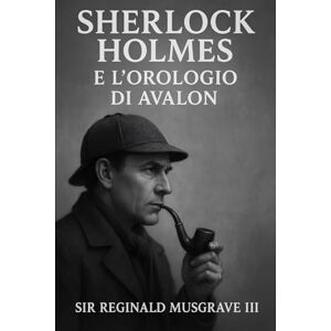 Musgrave III, Sir Reginald SHERLOCK HOLMES E L'OROLOGIO DI AVALON Musgrave III, Sir Reginald SHERLOCK HOLMES E L'OROLOGIO DI AVALON
