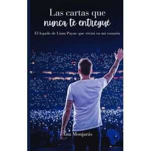 Monjarás, Ana Las cartas que nunca te entregué: El legado de Liam Payne que vivirá en mi corazón Monjarás, Ana Las cartas que nunca te entregué: El legado de Liam Payne que vivirá en mi corazón