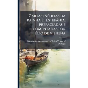 Cartas inÃ(c)ditas da rainha D. Estefânia, prefaciadas e comentadas por Jðlio de Vilhena Cartas inÃ(c)ditas da rainha D. Estefânia, prefaciadas e comentadas por Jðlio de Vilhena
