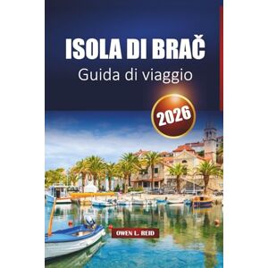 Reid, Owen L. Isola di Brač Guida di viaggio 2026: Scopri le spiagge, le città storiche, la cucina locale, le gite in traghetto e le migliori cose da fare sulla costa dalmata della Croazia Reid, Owen L. Isola di Brač Guida di viaggio 2026: Scopri le spiagge, le città storiche, la cucina locale, le gite in traghetto e le migliori cose da fare sulla costa dalmata della Croazia
