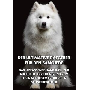 Books, Inkspire Der Ultimative Ratgeber für den Samojede: Das Umfassende Handbuch zur Aufzucht, Erziehung und zum Leben mit Diesem Fröhlichen Schneebegleiter Books, Inkspire Der Ultimative Ratgeber für den Samojede: Das Umfassende Handbuch zur Aufzucht, Erziehung und zum Leben mit Diesem Fröhlichen Schneebegleiter
