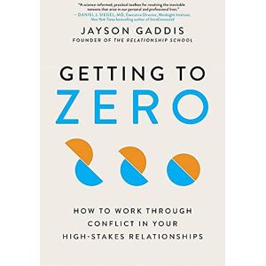 Gaddis, Jayson Getting to Zero: How to Work Through Conflict in Your High-Stakes Relationships Gaddis, Jayson Getting to Zero: How to Work Through Conflict in Your High-Stakes Relationships