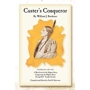Bordeaux, William J Custer's Conqueror Bordeaux, William J Custer's Conqueror