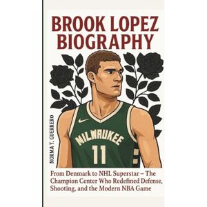 Guerrero, Norma T. BROOK LOPEZ BIOGRAPHY: From Denmark to NHL Superstar The Champion Center Who Redefined Defense, Shooting, and the Modern NBA Game Guerrero, Norma T. BROOK LOPEZ BIOGRAPHY: From Denmark to NHL Superstar The Champion Center Who Redefined Defense, Shooting, and the Modern NBA Game