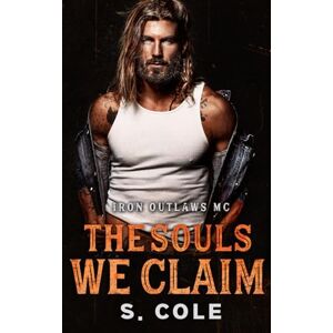 Cole, S. The Souls We Claim: Iron Outlaws MC Book 7 Cole, S. The Souls We Claim: Iron Outlaws MC Book 7