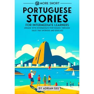 Gee, Adrian 69 More Short Portuguese Stories for Intermediate Learners: Engage with Intermediate Portuguese Through Tales That Intrigue and Educate!: 2 (Portuguese Through Stories: A Cultural Journey) Gee, Adrian 69 More Short Portuguese Stories for Intermediate Learners: Engage with Intermediate Portuguese Through Tales That Intrigue and Educate!: 2 (Portuguese Through Stories: A Cultural Journey)