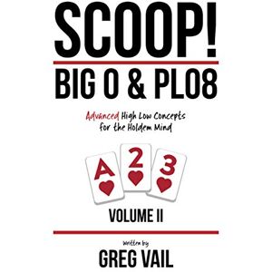 Vail, Greg SCOOP! Big O & PLO8: Advanced High Low Concepts for the Holdem Mind: 2 Vail, Greg SCOOP! Big O & PLO8: Advanced High Low Concepts for the Holdem Mind: 2