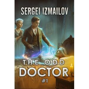 Izmailov, Sergei The Odd Doctor (Book 1): A Historical Portal Progression Fantasy Series Izmailov, Sergei The Odd Doctor (Book 1): A Historical Portal Progression Fantasy Series
