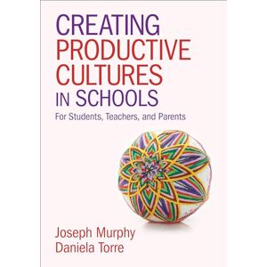 Murphy, Joseph Creating Productive Cultures in Schools: For Students, Teachers, and Parents Murphy, Joseph Creating Productive Cultures in Schools: For Students, Teachers, and Parents
