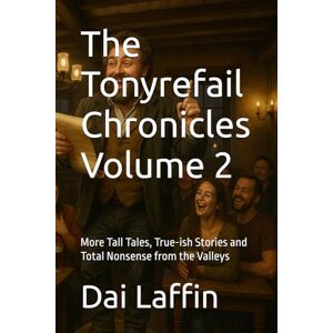 Laffin, Dai The Tonyrefail Chronicles, Volume 2: More Tall Tales, True-ish Stories and Total Nonsense from the Valleys Laffin, Dai The Tonyrefail Chronicles, Volume 2: More Tall Tales, True-ish Stories and Total Nonsense from the Valleys