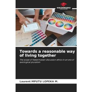 Mputu Lopeka M, Laurent Towards a reasonable way of living together: The scope of Habermasian discussion ethics in an era of axiological pluralism Mputu Lopeka M, Laurent Towards a reasonable way of living together: The scope of Habermasian discussion ethics in an era of axiological pluralism