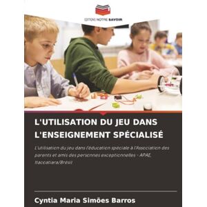 Simões Barros, Cyntia Maria L'UTILISATION DU JEU DANS L'ENSEIGNEMENT SPÉCIALISÉ: L'utilisation du jeu dans l'éducation spéciale à l'Association des parents et amis des personnes exceptionnelles APAE, Itacoatiara/Brésil Simões Barros, Cyntia Maria L'UTILISATION DU JEU DANS L'ENSEIGNEMENT SPÉCIALISÉ: L'utilisation du jeu dans l'éducation spéciale à l'Association des parents et amis des personnes exceptionnelles APAE, Itacoatiara/Brésil