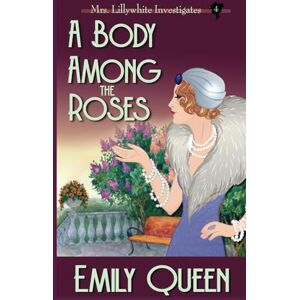 Queen, Emily A Body Among the Roses: A 1920s Murder Mystery: 4 (Mrs. Lillywhite Investigates Mysteries) Queen, Emily A Body Among the Roses: A 1920s Murder Mystery: 4 (Mrs. Lillywhite Investigates Mysteries)