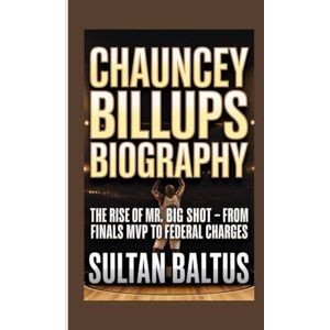 Baltus, Sultan CHAUNCEY BILLUPS BIOGRAPHY: The Rise of Mr. Big Shot-From Finals MVP to Federal Charges Baltus, Sultan CHAUNCEY BILLUPS BIOGRAPHY: The Rise of Mr. Big Shot-From Finals MVP to Federal Charges