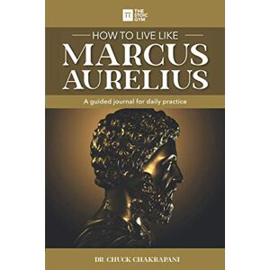 Chakrapani, Dr. Chuck How to Live Like Marcus Aurelius: A guided journal for daily practice Chakrapani, Dr. Chuck How to Live Like Marcus Aurelius: A guided journal for daily practice