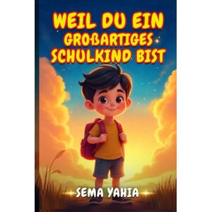 Yahia, Sema Weil du ein großartiges Schulkind bist: Mutmachgeschichten über Freundschaft, Schule und Selbstvertrauen – ein liebevolles Vorlese- und Erstlesebuch zum Schulstart und zur Einschulung Yahia, Sema Weil du ein großartiges Schulkind bist: Mutmachgeschichten über Freundschaft, Schule und Selbstvertrauen – ein liebevolles Vorlese- und Erstlesebuch zum Schulstart und zur Einschulung