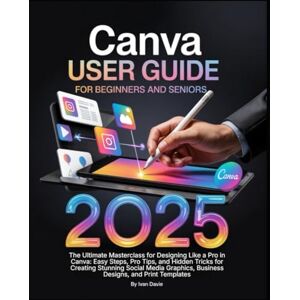 Davie, Ivan Canva User Guide for Beginners and Seniors: The Ultimate Masterclass for Designing Like a Pro in Canva with Pro Tips, Easy Steps, and Hidden Tricks ... Posts, Business Designs, and Print Templates. Davie, Ivan Canva User Guide for Beginners and Seniors: The Ultimate Masterclass for Designing Like a Pro in Canva with Pro Tips, Easy Steps, and Hidden Tricks ... Posts, Business Designs, and Print Templates.