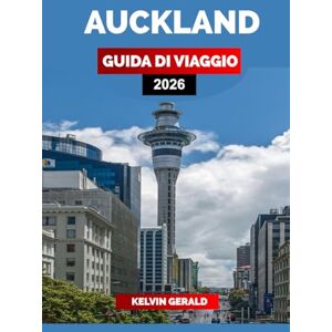 GERALD, KELVIN AUCKLAND GUIDA DI VIAGGIO 2026: Scopri luoghi imperdibili, viaggi panoramici, hotel unici e consigli utili per la tua vacanza in Nuova Zelanda GERALD, KELVIN AUCKLAND GUIDA DI VIAGGIO 2026: Scopri luoghi imperdibili, viaggi panoramici, hotel unici e consigli utili per la tua vacanza in Nuova Zelanda